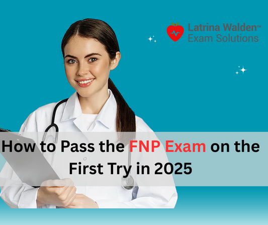 How to Pass the FNP Exam on the First Try in 2025