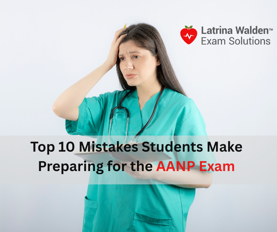 Top 10 Mistakes Students Make Preparing for the AANP Exam