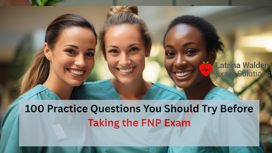 100 Practice Questions You Should Try Before Taking the FNP Exam