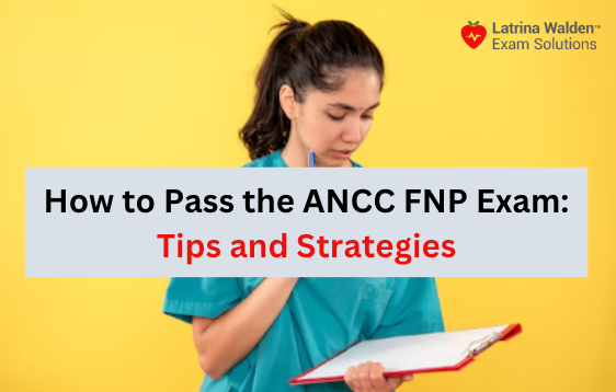 How to Pass the ANCC FNP Exam: Tips and Strategies