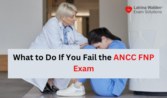 What to Do If You Fail the ANCC FNP Exam