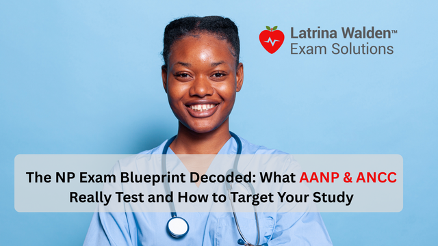 The NP Exam Blueprint Decoded: What AANP & ANCC Really Test and How to Target Your Study