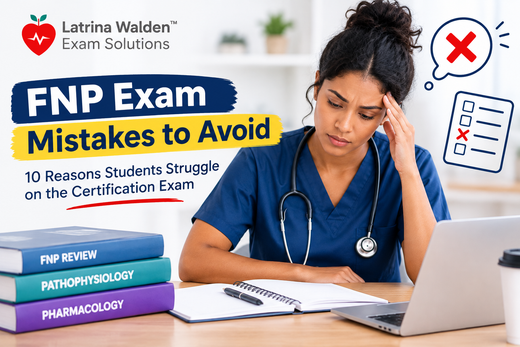 FNP Exam Mistakes to Avoid: 10 Reasons Students Struggle on the Certification Exam